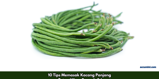 10 Tips Memasak Kacang Panjang agar Tetap Hijau, Renyah & Lezat